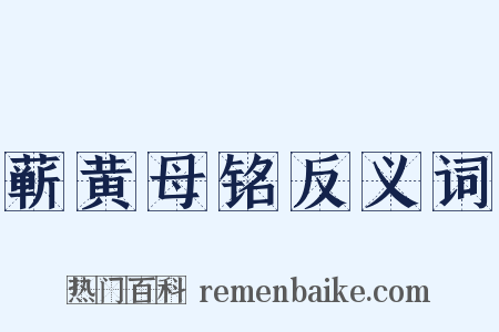 蕲黄母铭反义词是什么意思的图片